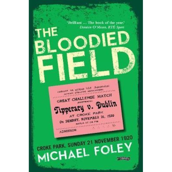 The Bloodied Field : Croke Park. Sunday 21 November 1920
