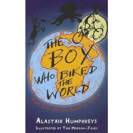 The Boy Who Biked the World 1 : On the Road to Africa - Alastair Humphreys