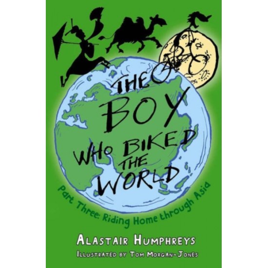 The Boy Who Biked the World 3 : Riding Home Through Asia - Alastair Humphreys