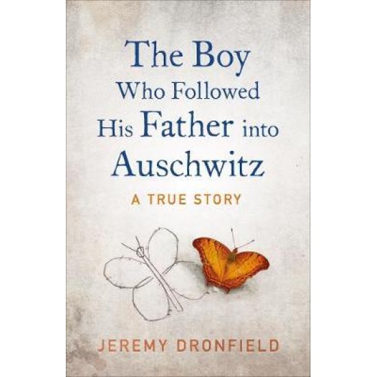 The Boy Who Followed His Father into Auschwitz - Jeremy Dronfield