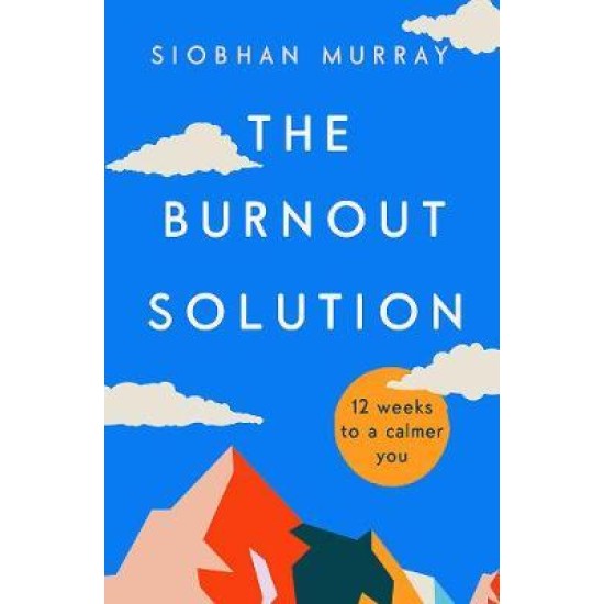The Burnout Solution : 12 weeks to a calmer you