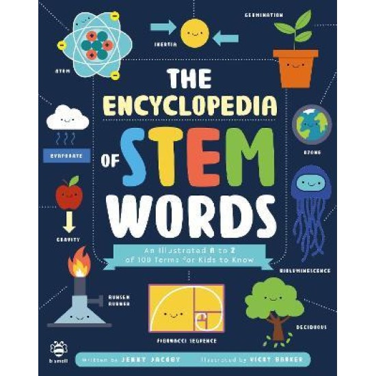 The Encyclopedia of STEM Words : An Illustrated a to Z of 100 Terms for Kids to Know