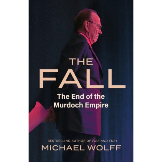 The Fall : The End of the Murdoch Empire - Michael Wolff