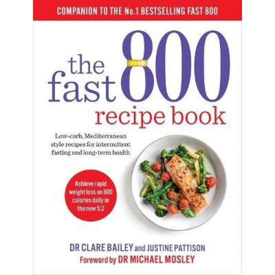 The Fast 800 Recipe Book : Low-carb, Mediterranean style recipes for intermittent fasting and long-term health