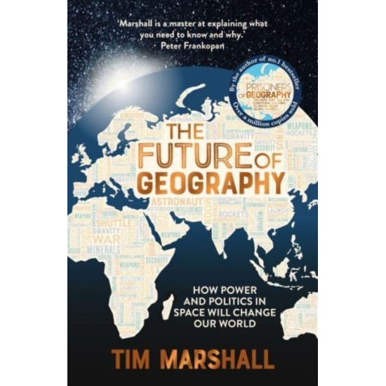 The Future of Geography : How Power and Politics in Space Will Change Our World - Tim Marshall