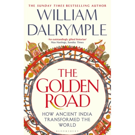 The Golden Road : How Ancient India Transformed the World - William Dalrymple