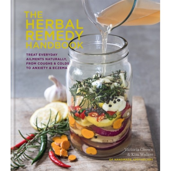 The Herbal Remedy Handbook : Treat everyday ailments naturally, from coughs & colds to anxiety & eczema - Victoria Chown & Kim Walker