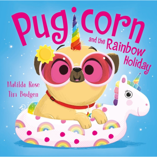 The Magic Pet Shop : Pugicorn and the Rainbow Holiday - Matilda Rose, Illustrated by Tim Budgen