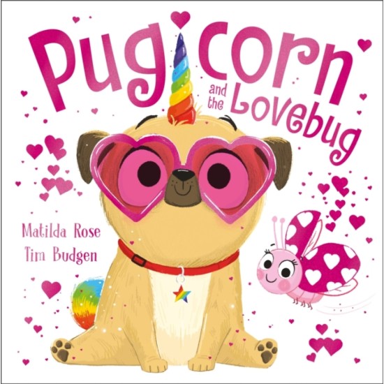 The Magic Pet Shop: Pugicorn and the Lovebug - Matilda Rose, Illustrated by Tim Budgen