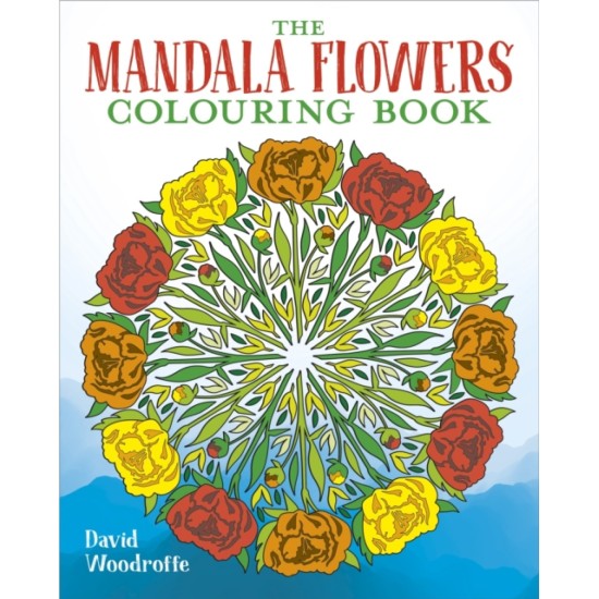 The Mandala Flowers Colouring Book : Beautiful Designs to Inspire Creativity (Adult Colouring)