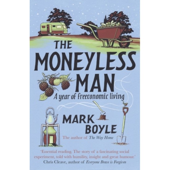 The Moneyless Man : A Year of Freeconomic Living - Mark Boyle