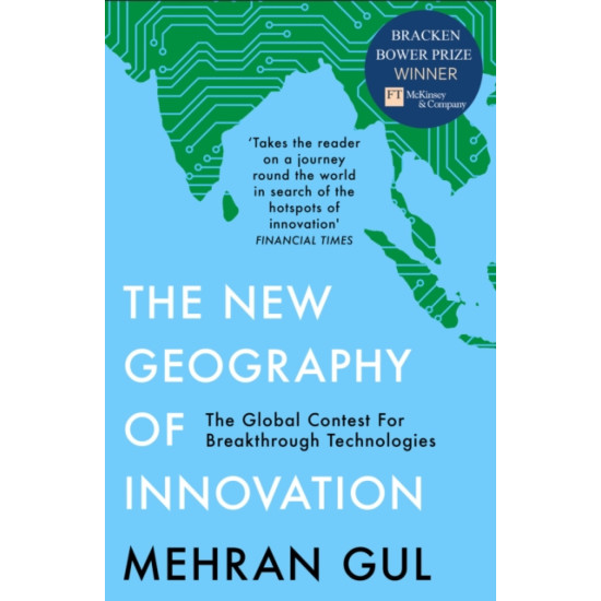 The New Geography of Innovation : The Global Contest for Breakthrough Technologies - Mehran Gul