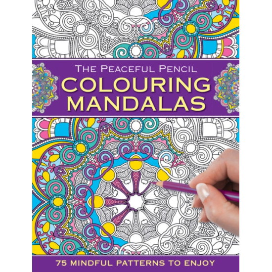 The Peaceful Pencil: Colouring Mandalas : 75 Mindful Patterns to Enjoy