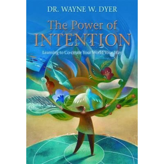 The Power of Intention : Learning to Co-create Your World Your Way