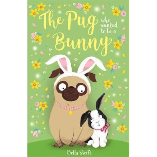 The Pug Who Wanted to Be a Bunny - Bella Swift