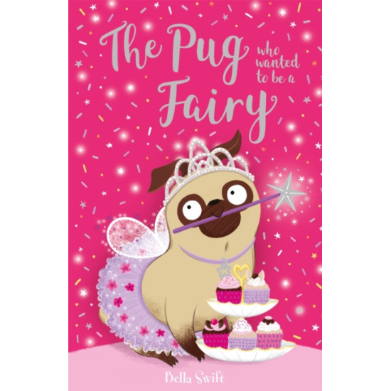 The Pug Who Wanted to Be a Fairy - Bella Swift
