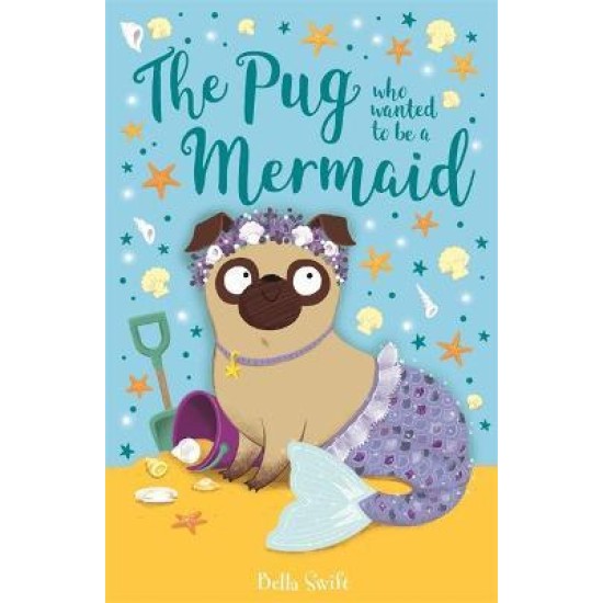 The Pug Who Wanted to Be a Mermaid - Bella Swift