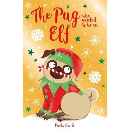 The Pug Who Wanted to be an Elf - Bella Swift