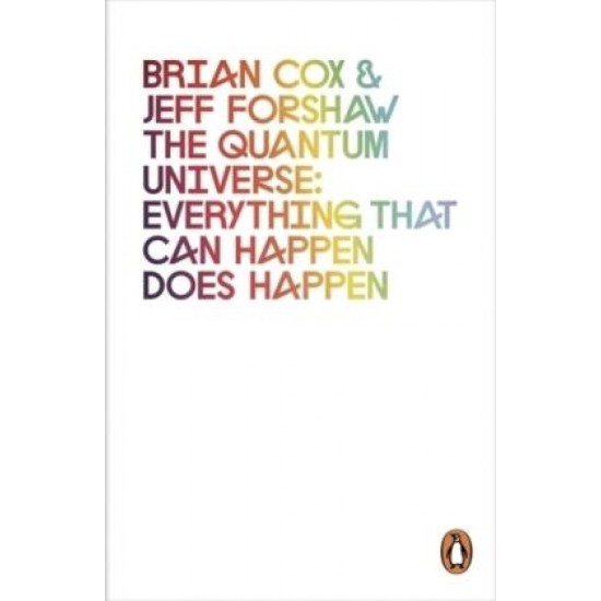 The Quantum Universe : Everything that can happen does happen - Brian Cox and Jeff Forshaw