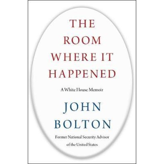 The Room Where It Happened : A White House Memoir - John Bolton