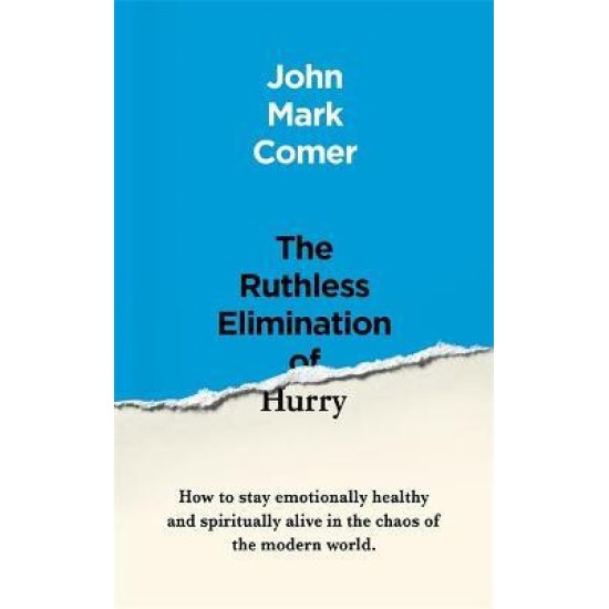 The Ruthless Elimination of Hurry : How to stay emotionally healthy and spiritually alive in the chaos of the modern world - John Mark Comer