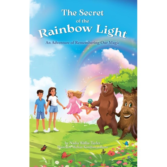 The Secret of The Rainbow Light: A Child-Friendly Adventure to Remember Our Magical Selves - Nadia Wallis-Tayler