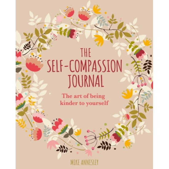 The Self-Compassion Journal : The Art of Being Kinder to Yourself