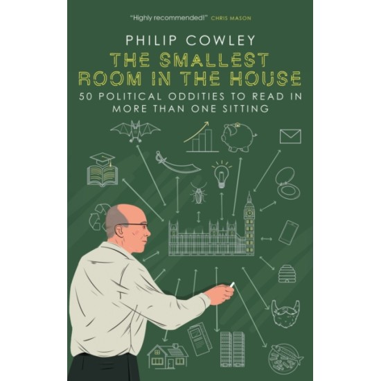 The Smallest Room in the House : 50 political oddities to read in more than one sitting - Philip Cowley