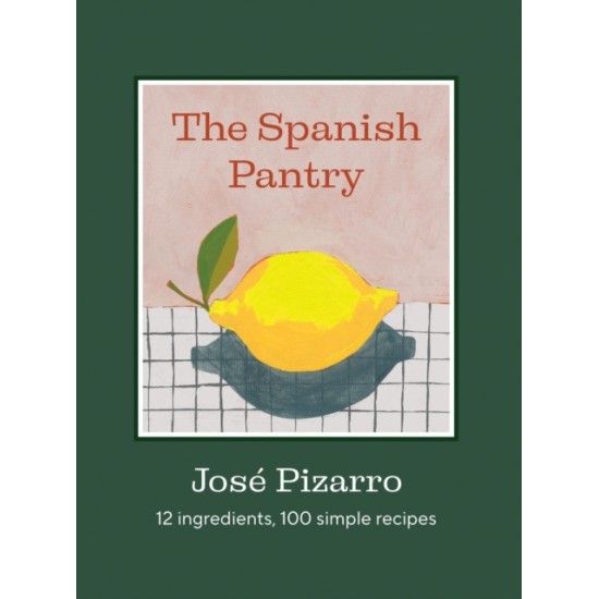 The Spanish Pantry : 12 Ingredients, 100 Simple Recipes - Jose Pizarro