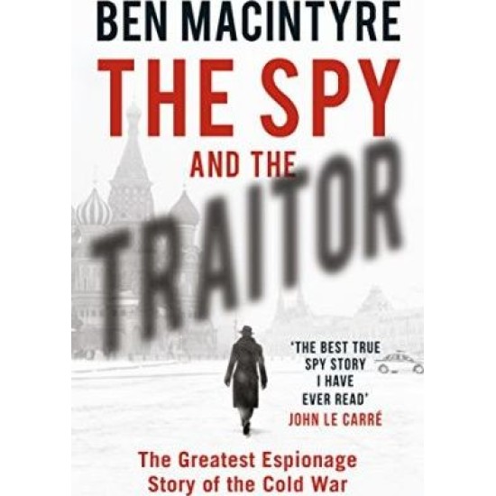 The Spy and the Traitor : The Greatest Espionage Story of the Cold War