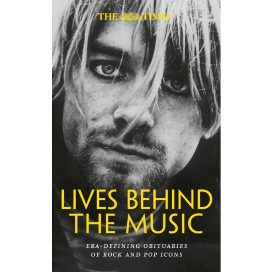 The Times Lives Behind the Music : Era-Defining Obituaries of Rock and Pop Music Icons