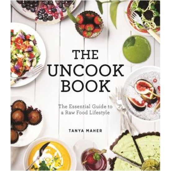 The Uncook Book : The Essential Guide to a Raw Food Lifestyle