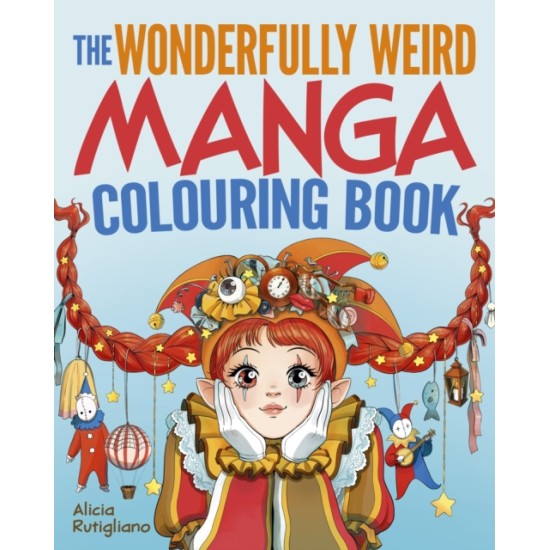 The Wonderfully Weird Manga Colouring Book : Over 45 Images to Colour