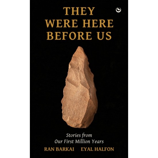 They Were Here Before Us : Stories from Our First Million Years - Ran Barkai and Eyal Halfon 