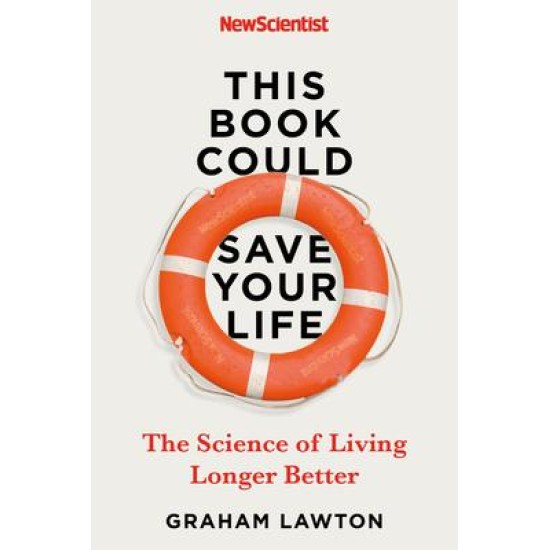 This Book Could Save Your Life : The Science of Living Longer Better