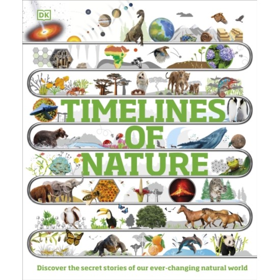 Timelines of Nature : Discover the Secret Stories of Our Ever-Changing Natural World (DK Encyclopedias)