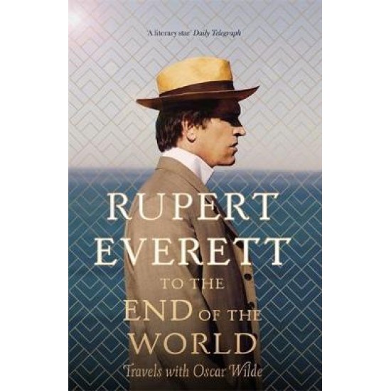 To the End of the World : Travels with Oscar Wilde - Rupert Everett