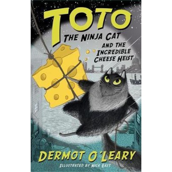Toto the Ninja Cat and the Incredible Cheese Heist (Book 2) - Dermot O'Leary