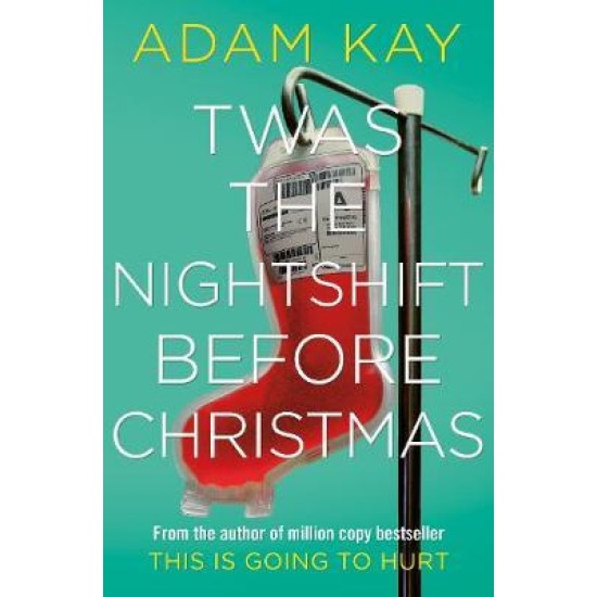 Twas The Nightshift Before Christmas : Festive hospital diaries from the author of million-copy hit This is Going to Hurt - Adam Kay