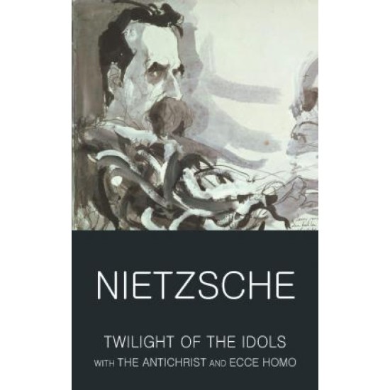 Twilight of the Idols with The Antichrist and Ecce Homo - Friedrich Nietzsche