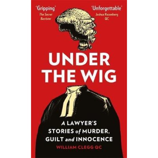 Under the Wig : A Lawyer's Stories of Murder, Guilt and Innocence