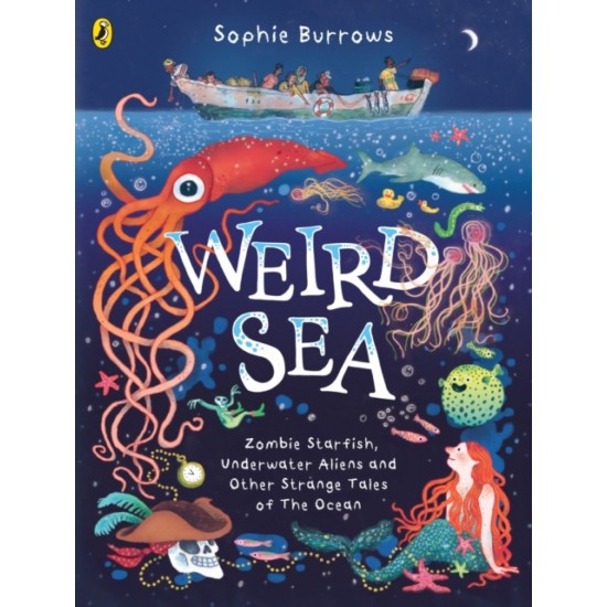 Weird Sea : Zombie Starfish, Underwater Aliens and Other Strange Tales of the Ocean