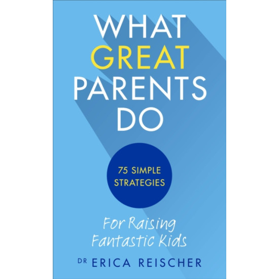 What Great Parents Do : 75 simple strategies for raising fantastic kids