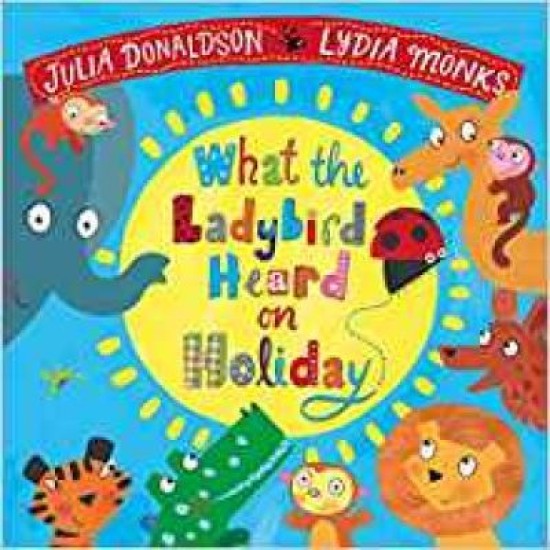 What the Ladybird Heard on Holiday - Julia Donaldson and Lydia Monks