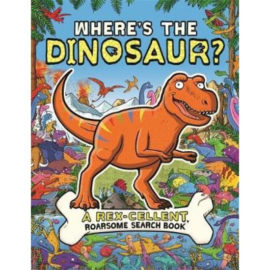 Where's the Dinosaur? : A Rex-cellent, Roarsome Search and Find Book