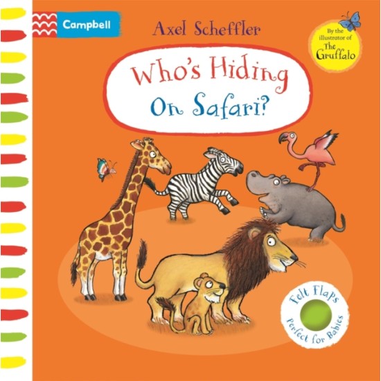 Who's Hiding on Safari? : A Felt Flaps Book - Axel Scheffler