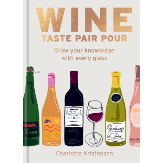 Wine: Taste Pair Pour : Grow your knowledge with every glass