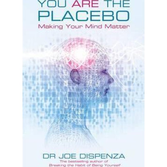 You Are the Placebo : Making Your Mind Matter - Joe Dispenza